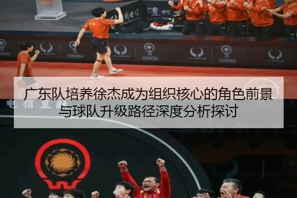 广东队培养徐杰成为组织核心的角色前景与球队升级路径深度分析探讨