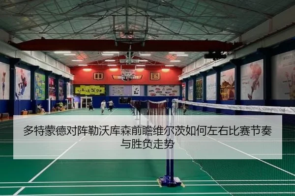 多特蒙德对阵勒沃库森前瞻维尔茨如何左右比赛节奏与胜负走势